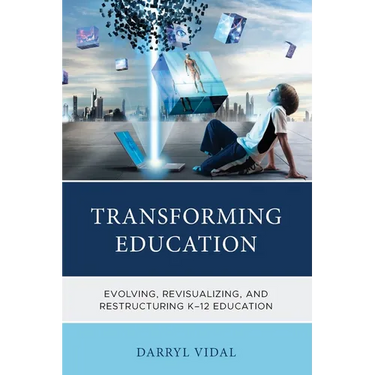 Transforming Education: Evolving, Revisualizing, and Restructuring K-12 Education