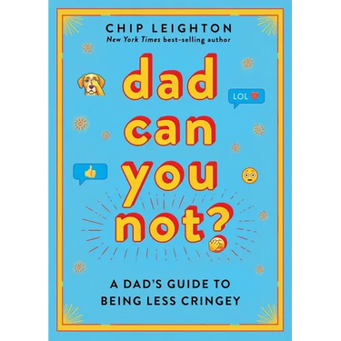 Dad Can You Not?: A Dad's Guide to Being Less Cringey