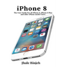 iPhone 8: The User Guide For all iPhone 8, iPhone 8 Plus and older iPhone model Users