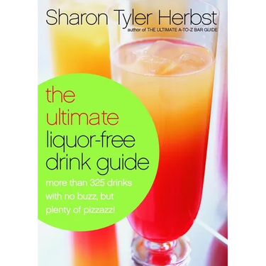 The Ultimate Liquor-Free Drink Guide: More Than 325 Drinks with No Buzz But Plenty Pizzazz!