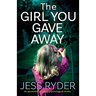The Girl You Gave Away: An absolutely gripping psychological thriller