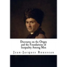 Discourse on the Origin and the Foundations of Inequality Among Men: Jean-Jacques Rousseau