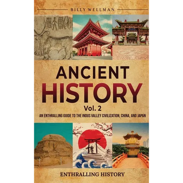 Ancient History Vol. 2: An Enthralling Guide to the Indus Valley Civilization, China, and Japan