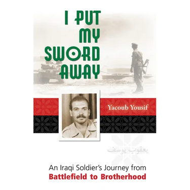I Put My Sword Away: An Iraqi Soldier's Journey from Battlefield to Brotherhood