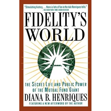 Fidelity's World: The Secret Life and Public Power of the Mutual Fund Giant