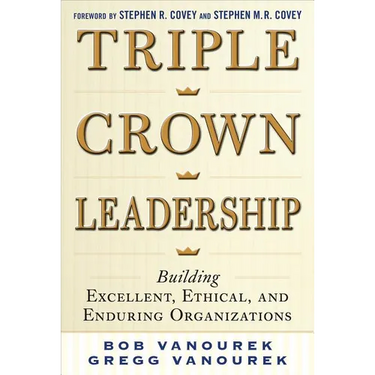 Triple Crown Leadership: Building Excellent, Ethical, and Enduring Organizations