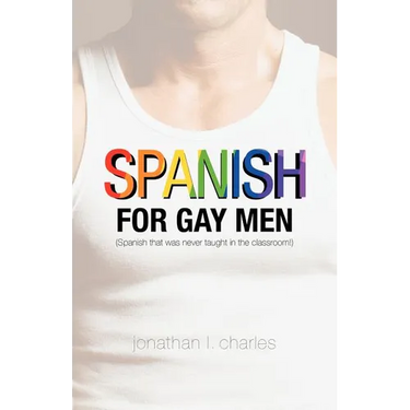 Spanish for Gay Men (Spanish that was never taught in the classroom!)