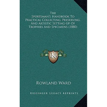 The Sportsman's Handbook To Practical Collecting, Preserving, And Artistic Setting-Up Of Trophies And Specimens (1880)