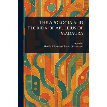 The Apologia and Florida of Apuleius of Madaura
