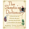 The Skeptic's Dictionary: A Collection of Strange Beliefs, Amusing Deceptions, and Dangerous Delusions