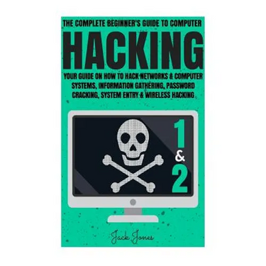 Hacking: The Complete Beginner's Guide To Computer Hacking: Your Guide On How To Hack Networks and Computer Systems, Informatio