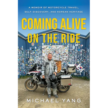Coming Alive on the Ride: A Memoir of Motorcycle Travel, Self-Discovery, and Korean Heritage