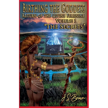 Birthing the Goddess, Return of the Divine Feminine, Volume I, "The Secrets"