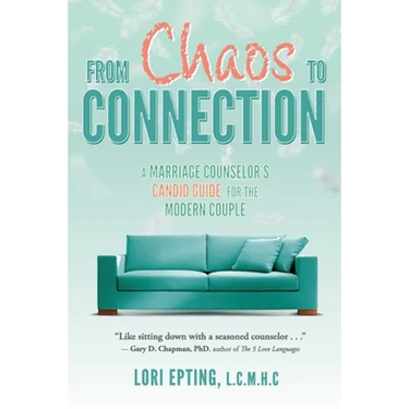 From Chaos to Connection: A Marriage Counselor's Candid Guide for the Modern Couple