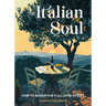 The Italian Soul: How to Savor the Full Joys of Life