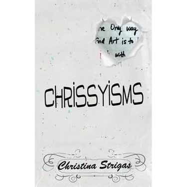 A Book of Chrissyisms: The Only Way to Find Art is to Lose Touch with Reality