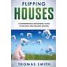 Flipping Houses: Comprehensive Beginner's Guide to Buying and Selling Houses