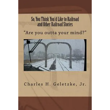 So, You Think You'd Like to Railroad and Other Railroad Stories: "Are you outta your mind?"
