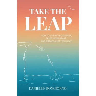 Take the Leap: How to Live with Courage, Trust Your Heart, and Create a Life You Love