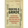 Making a Grade: Victorian Examinations and the Rise of Standardized Testing