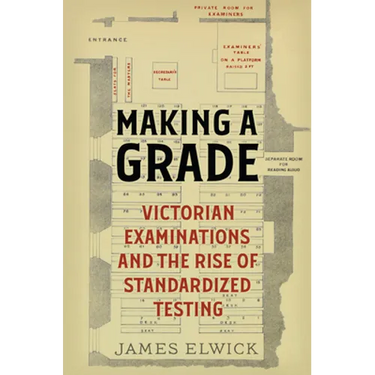 Making a Grade: Victorian Examinations and the Rise of Standardized Testing