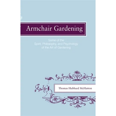 Armchair Gardening: Some of the Spirit, Philosophy and Psychology of the Art of Gardening