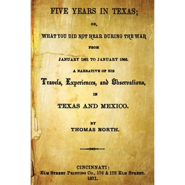 Five Years In Texas: Or, What You Did Not Hear During The War From January 1861 To January 1865. A Narrative Of The Travels, Experiences, A