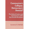 Communism's Collapse, Democracy's Demise?: The Cultural Context and Consequences of the East German Revolution