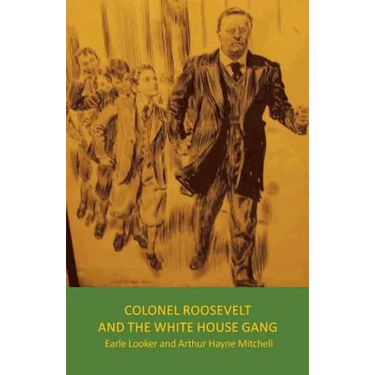 Colonel Roosevelt and the White House Gang