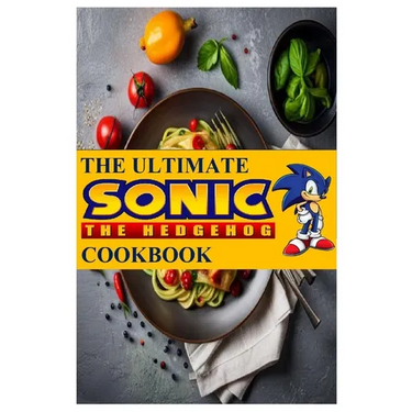 The Ultimate Sonic The Hedgehog Cookbook: The Unofficial Cookbook