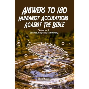 Answers to 180 Humanist Accusations Against The Bible - Volume II: Science, Prophecy and History