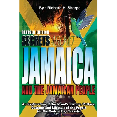 Secrets about Jamaica and the Jamaican People: An exploration of the Island's history, culture, customs and lifestyle of the people for the modern day