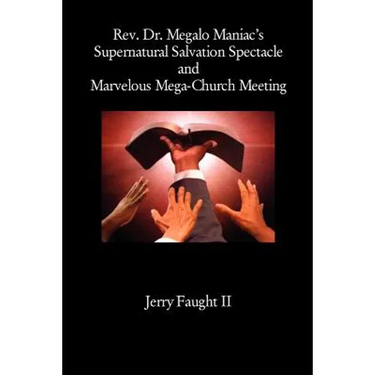 REV. Dr. Megalo Maniac's Supernatural Salvation Spectacle and Marvelous Mega-Church Meeting
