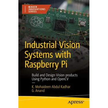 Industrial Vision Systems with Raspberry Pi: Build and Design Vision Products Using Python and Opencv
