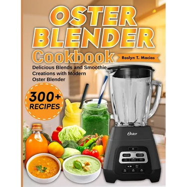 Oster Blender Cookbook: Delicious Blends and Smoothie Creations with Modern Oster Blender