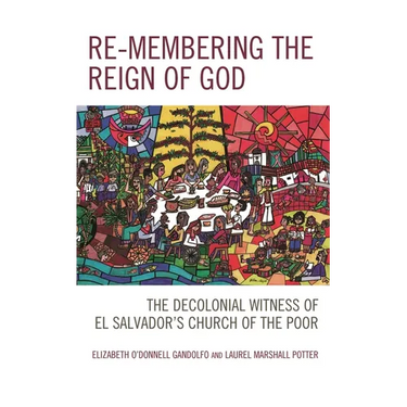Re-membering the Reign of God: The Decolonial Witness of El Salvador's Church of the Poor