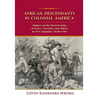 African Descendants in Colonial America: Impact on the Preservation of Peace, Security, and Safety in New England: 1638-1783