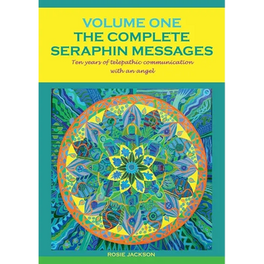 The Complete Seraphin Messages, Volume I: Ten years of telepathic communication with an angel