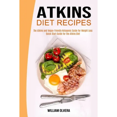 Atkins Diet Recipes: The Atkins and Vegan-friendly Ketogenic Guide for Weight Loss (Quick Start Guide for the Atkins Diet)