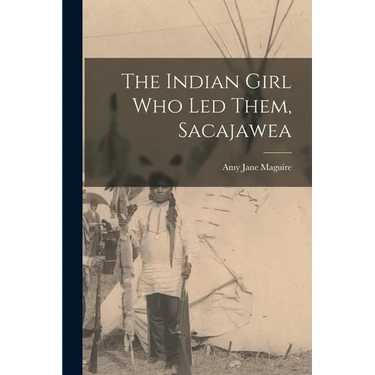 The Indian Girl who led Them, Sacajawea