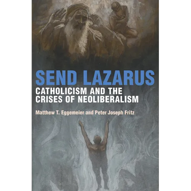 Send Lazarus: Catholicism and the Crises of Neoliberalism