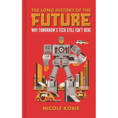 The Long History of the Future: Why Tomorrow's Technology Still Isn't Here