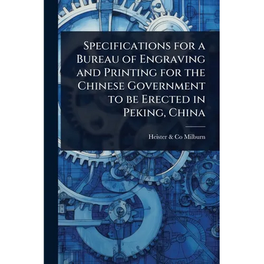 Specifications for a Bureau of Engraving and Printing for the Chinese Government to be Erected in Peking, China