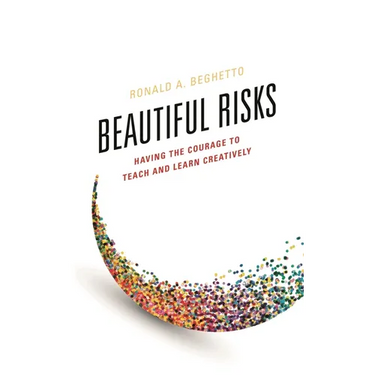 Beautiful Risks: Having the Courage to Teach and Learn Creatively