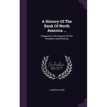 A History Of The Bank Of North America ...: Prepared At The Request Of The President And Directors
