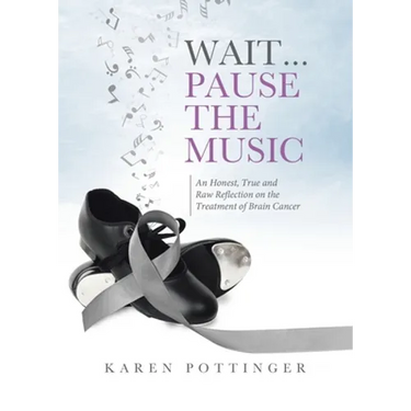 Wait ... Pause the Music: An Honest, True and Raw Reflection on the Treatment of Brain Cancer