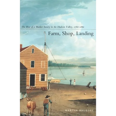 Farm, Shop, Landing: The Rise of a Market Society in the Hudson Valley, 1780-1860