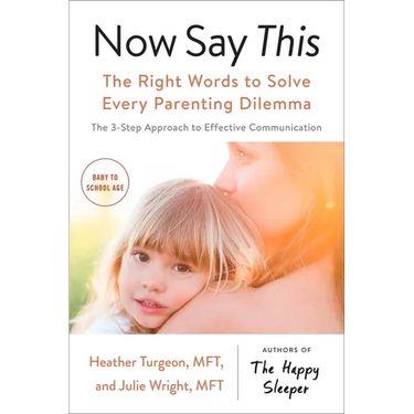 Now Say This: The Right Words to Solve Every Parenting Dilemma