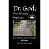 Dr. God, Your Primary Physician: How Biblical Healing Works; and more
