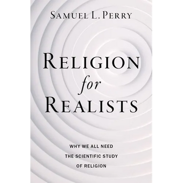 Religion for Realists: Why We All Need the Scientific Study of Religion